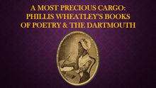 Load image into Gallery viewer, TEA TALKS: A Most Precious Cargo: Phillis Wheatley's Books of Poetry & The Dartmouth
