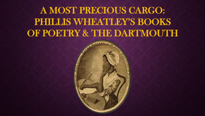 TEA TALKS: A Most Precious Cargo: Phillis Wheatley's Books of Poetry & The Dartmouth