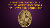 TEA TALKS: A Most Precious Cargo: Phillis Wheatley's Books of Poetry & The Dartmouth